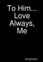 To Him...Love Always, Me 0359408958 Book Cover