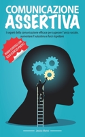 Comunicazione Assertiva: I segreti della comunicazione efficace per superare l'ansia sociale, aumentare l'autostima e farsi rispettare B09244CMLZ Book Cover
