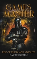 The Games Master: Rise of the Black Knights 1639453113 Book Cover