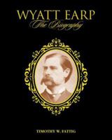 Wyatt Earp: The Biography 0963177281 Book Cover