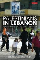 Palestinians in Lebanon: Long-term Displacement and Refugee Coping Mechanisms (International Library of Postwar Reconstruction & Development) 1845119711 Book Cover