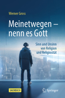 Meinetwegen – nenn es Gott: Sinn und Unsinn von Religion und Religiosität 3662680726 Book Cover