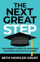 The Next Great Step: The Parents' Guide to Launching Your New Grad into a Career 1957048131 Book Cover