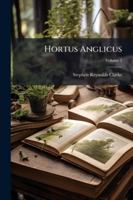Hortus Anglicus: Or, the Modern English Garden: Containing a Familiar Description of All the Plants Which Are Cultivated in the Climate of Great ... According to the System of Linnæus, Volume 2 114486822X Book Cover