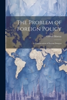 The Problem of Foreign Policy: A Consideration of Present Dangers 1021962449 Book Cover