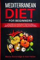 Mediterranean Diet for Beginners: The Complete Guide Solution with Meal Plan and Recipes for Weight Loss, Gain Energy and Fat Burn with Recipes...for Health Watchers (Meal Prep for Beginners) 1794590315 Book Cover