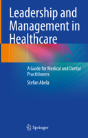 Leadership and Management in Healthcare: A Guide for Medical and Dental Practitioners 3031210271 Book Cover