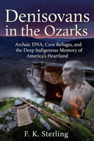 Denisovans in the Ozarks: Archaic DNA, Cave Refugia, and the Deep Indigenous Memory of America's Heartland B0H1K3T2DB Book Cover