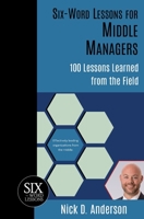 Six-Word Lessons for Middle Managers: 100 Lessons Learned from the Field 1933750901 Book Cover