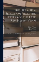 The Life and a Selection From the Letters of the Late Rev. Henry Venn: The Memoir of His Life Drawn Up by the Late John Venn 1018045473 Book Cover