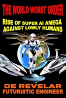 The World Worst Order Rise of Super AI Amega Against Lowly Humans: The Emergence of New Era B0C5PRL4PM Book Cover