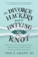 The Divorce Hacker's Guide to Untying the Knot: What Every Woman Needs to Know about Finances, Child Custody, Lawyers, and Planning Ahead 1608685608 Book Cover