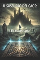 Il Sussurro del Caos: L'Eredità Dei Sigilli (Il sussurro del Passato - Collana) (Italian Edition) B0DFD43RM9 Book Cover