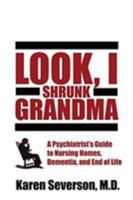 Look, I Shrunk Grandma - A Psychiatrist’s Guide to Nursing Homes, Dementia, and End of Life 1620067528 Book Cover