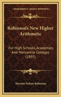 Robinson's New Higher Arithmetic: For High Schools, Academies, And Mercantile Colleges 1357791062 Book Cover