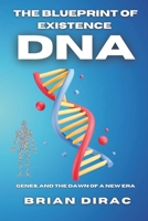 The Blueprint of Existence: DNA, Genes, and the Dawn of a New Era (Books by Brian Dirac) B0FKZZSQ5Y Book Cover