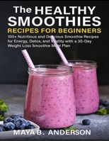 The Healthy Smoothies Recipes for Beginners: 100+ Nutritious and Delicious Smoothie Recipes for Energy, Detox, and Vitality with a 30-Day Weight Loss Smoothie Meal Plan B0FQJWFBB2 Book Cover