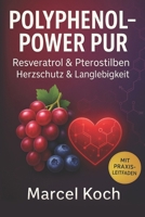Polyphenol-Power pur Resveratrol & Pterostilben, Herzschutz & Langlebigkeit: Resveratrol und Pterostilben schützen Ihr Herz und verlängern Ihr Leben (German Edition) B0F9KN6GM8 Book Cover
