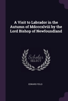 A Visit to Labrador in the Autumn of Mdcccxlviii by the Lord Bishop of Newfoundland 1377877434 Book Cover