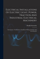 Electrical Installations Of Electric Light, Power, Traction And Industrial Electrical Machinery: Instruments, Transformers, Installation Wiring, Switches And Switchboards B0BQN9YKB9 Book Cover