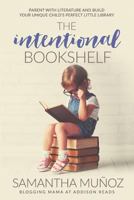 The Intentional Bookshelf: Parent with Literature and Build Your Unique Child's Perfect Little Library 0986196959 Book Cover