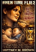 When Time Flies: But THE TRUTH REMAINS B0H128125M Book Cover