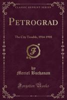 Petrograd, the City of Trouble, 1914-1918 101585267X Book Cover