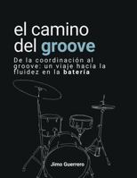 El camino del groove: Método musical creativo moderno para desarrollar coordinación, fluidez y opciones rítmicas en la batería (Spanish Edition) B0GSJT7GH6 Book Cover