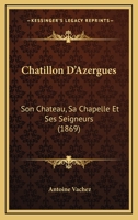Chatillon D'Azergues: Son Chateau, Sa Chapelle Et Ses Seigneurs (1869) 2012529755 Book Cover