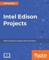 Intel Edison Projects: Build exciting IoT projects with Intel Edison 1787288404 Book Cover