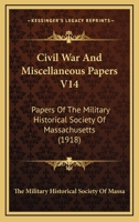 Civil War And Miscellaneous Papers V14: Papers Of The Military Historical Society Of Massachusetts 1163990167 Book Cover