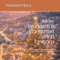 How Wonderful! Christmas And Unicorn: A Magical Christmas Fantasy Adventure for Children About Courage, Hope, and the Power of Believing B0G6Z1K37L Book Cover