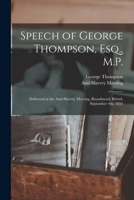 Speech Of George Thompson, Esq., M.p.: Delivered At The Anti-slavery Meeting, Broadmead, Bristol, September 4th, 1851 1247668207 Book Cover