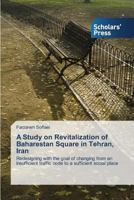 A Study on Revitalization of Baharestan Square in Tehran, Iran 3639705904 Book Cover