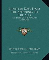Nineteen Days From The Apennines To The Alps: The Story Of The Po Valley Campaign 1163162876 Book Cover