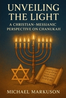 Unveiling the Light: A Christian - Messianic Perspective on Chanukah B0G6SFDZ1G Book Cover