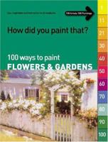 How Did You Paint That?: 100 Ways to Paint Flowers & Gardens : tips, inspiration and instruction in all mediums (How Did You Paint That?) 1929834446 Book Cover