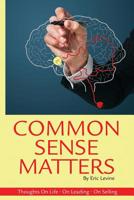 Common Sense Matters: Thoughts On Life, On Leading, On Selling 149972313X Book Cover