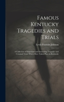 Famous Kentucky Tragedies and Trials: A Collection of Important and Interesting Tragedies and Criminal Trials Which Have Taken Place in Kentucky 1019884185 Book Cover