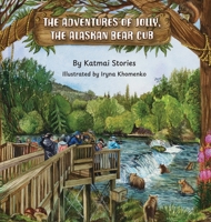 The Adventures of Jolly, the Alaskan Bear Cub: Discover Alaska's Katmai National Park, Brooks Falls, and the Famous Salmon Run with a Curious Bear Cub on Her First Big Adventure B0GWQ2BDH6 Book Cover