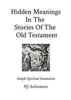 Hidden Meanings In The Stories Of The Old Testament: Simple Spiritual Summaries 1908445971 Book Cover