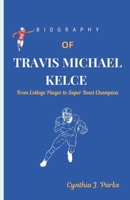 BIOGRAPHY OF TRAVIS MICHAEL KELCE: From College Player to Super Bowl Champion B0DQ4TQSXH Book Cover