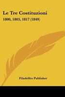 Le Tre Costituzioni: 1800, 1803, 1817 (1849) 1166752623 Book Cover