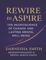 Rewire to Aspire: The Neuroscience of Change and Lasting Mental Wellbeing B0FWD8P3CD Book Cover