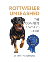 Rottweiler Unleashed: The Complete Owner’s Guide B0DQJDY9HG Book Cover