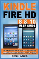 Kindle Fire HD 8 & 10 Guide: The Complete User Guide With Step-by-Step Instructions. Master Your Kindle Fire HD 8 & 10 in 1 Hour! 1097963578 Book Cover