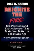 Reignite the Fire: Sex Positions and Erotic Secrets That Make You Better in Bed at Any Age — For the Man and Woman Who’s Older, Bolder — and Ready for the Best Sex of Their Life B0FFZNPWJY Book Cover
