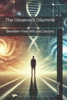 The Observer’s Dilemma: Between Free Will and Destiny B0F2DQJX6W Book Cover