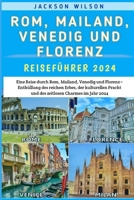 Rom, Mailand, Venedig und Florenz Reiseführer 2024: Eine Reise durch Rom, Mailand, Venedig und Florenz – Enthüllung des reichen Erbes, der kulturellen ... Charmes im Jahr 2024 (German Edition) B0CR1S7754 Book Cover