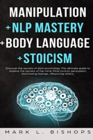 Manipulation + Nlp Mastery + Body Language + Stoicism: Discover the secrets of dark psychology. The ultimate guide to explore the secrets of the mind. Explore the secrets of the mind. 1695049357 Book Cover